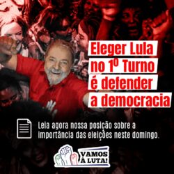 ELEIÇÕES 2022 – Eleger Lula é defender a democracia!