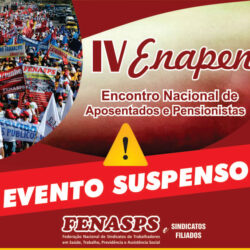 EVENTO SUSPENSO – ENCONTRO NACIONAL DOS(AS) APOSENTADOS(AS) E PENSIONISTAS (IV ENAPEN)