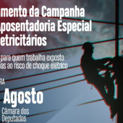 Eletricitários lançam Campanha em Defesa da Aposentadoria Especial na Câmara Federal
