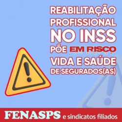 Reabilitação Profissional do INSS coloca em risco a vida e saúde dos(as) segurados(as)
