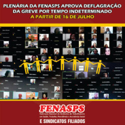 PLENÁRIA DA FENASPS APROVA DEFLAGRAÇÃO DA GREVE POR TEMPO INDETERMINADO A PARTIR DE 16 DE JULHO