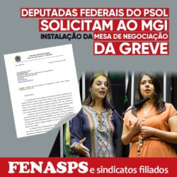 ATENDENDO A PEDIDO DA FENASPS, DEPUTADAS DO PSOL COBRAM DO MGI A INSTALAÇÃO DA MESA DE NEGOCIAÇÃO DA GREVE