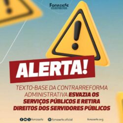 ALERTA: Texto base da contrarreforma administrativa esvazia os serviços públicos e retira direitos dos servidores públicos
