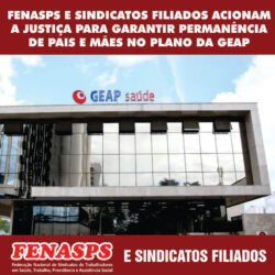 FENASPS E SINDICATOS FILIADOS ACIONAM A JUSTIÇA PARA GARANTIR PERMANÊNCIA DE PAIS E MÃES NO PLANO DA GEAP