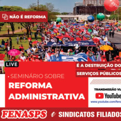 FENASPS REALIZA SEMINÁRIO SOBRE A REFORMA ADMINISTRATIVA