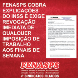 FENASPS COBRA EXPLICAÇÕES DO INSS E EXIGE REVOGAÇÃO IMEDIATA DE QUALQUER IMPOSIÇÃO DE TRABALHO AOS FINAIS DE SEMANA