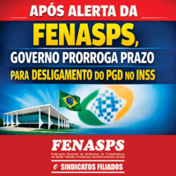 APÓS ALERTA DA FENASPS, GOVERNO PRORROGA PRAZO PARA DESLIGAMENTO DO PGD NO INSS