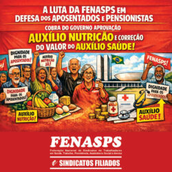 A LUTA DA FENASPS EM DEFESA DOS APOSENTADOS E PENSIONISTAS COBRA DO GOVERNO APROVAÇÃO DO AUXÍLIO NUTRIÇÃO E CORREÇÃO DO VALOR DO AUXÍLIO SAÚDE