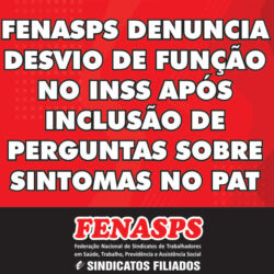FENASPS DENUNCIA DESVIO DE FUNÇÃO NO INSS APÓS INCLUSÃO DE PERGUNTAS SOBRE SINTOMAS NO PAT