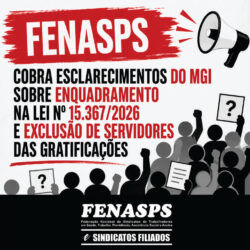 FENASPS COBRA ESCLARECIMENTOS DO MGI SOBRE ENQUADRAMENTO NA LEI Nº 15.367/2026 E EXCLUSÃO DE SERVIDORES DAS GRATIFICAÇÕES